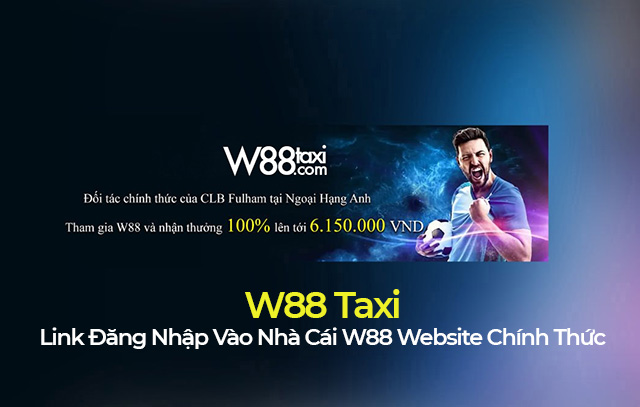 W88 Taxi - Sân chơi cá cược trực tuyến nhà cái W88